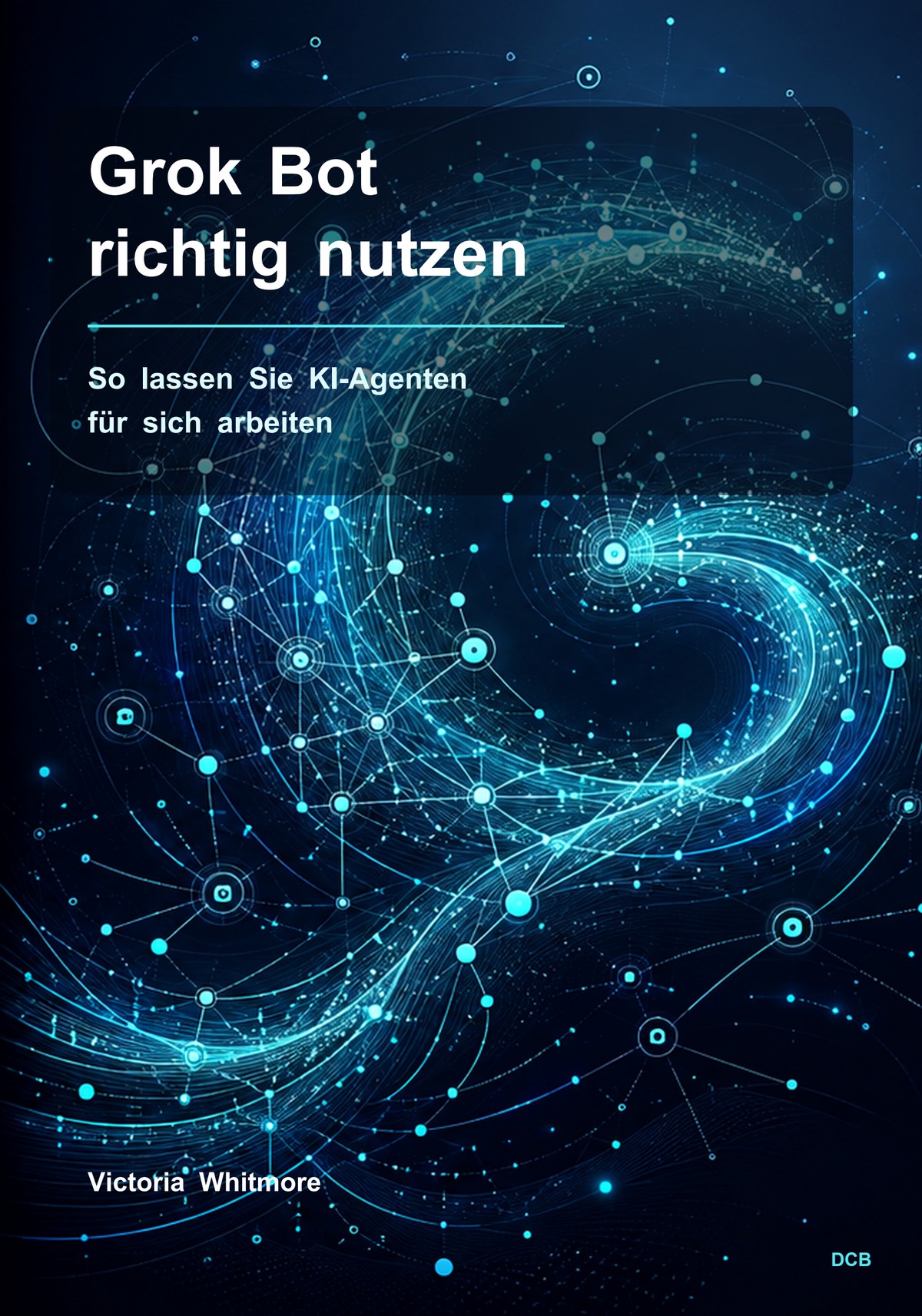 Cover: Grok Bot richtig nutzen von Victoria Whitmore