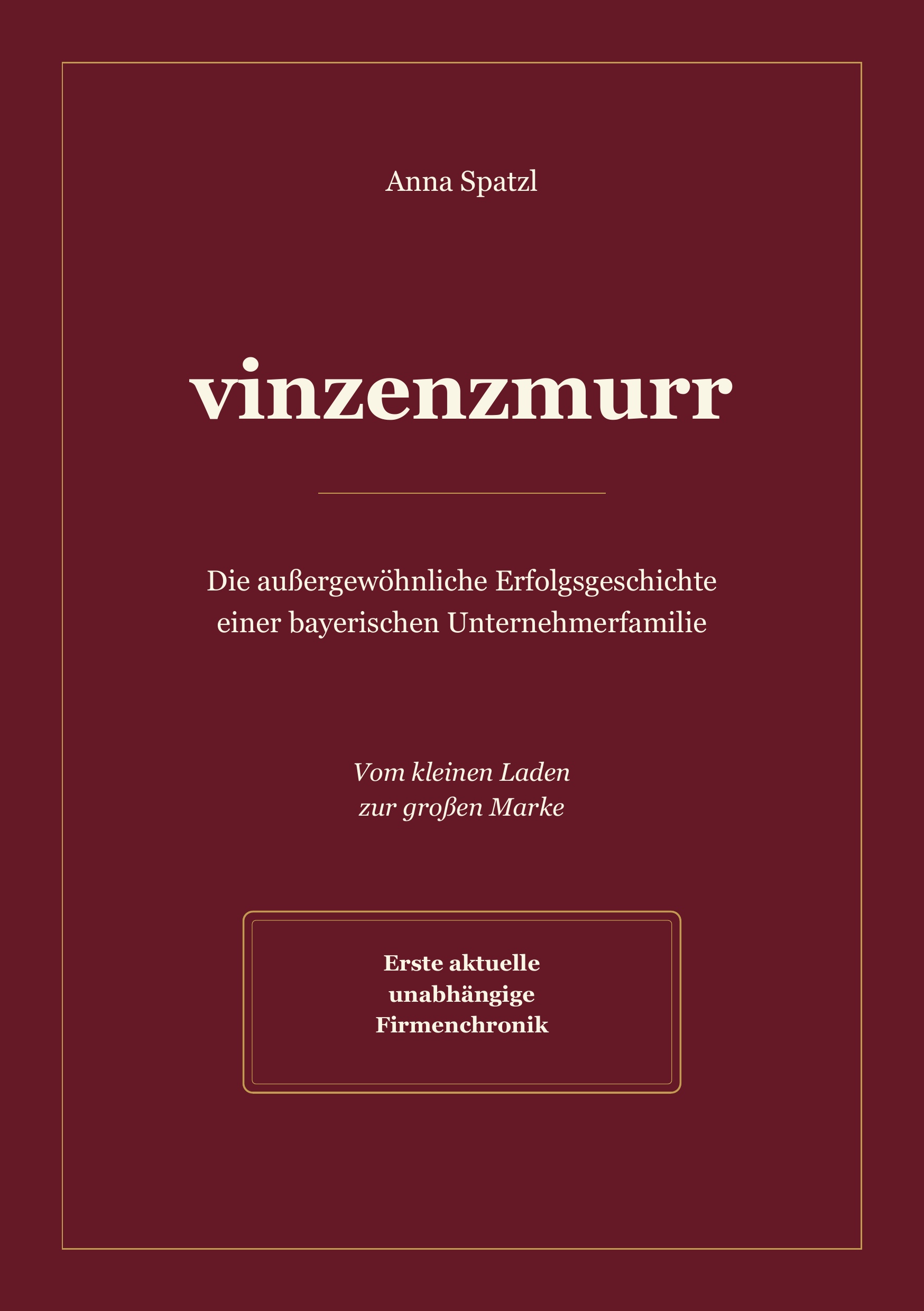 Cover: vinzenzmurr – Die außergewöhnliche Erfolgsgeschichte einer bayerischen Unternehmerfamilie – Anna Spatzl